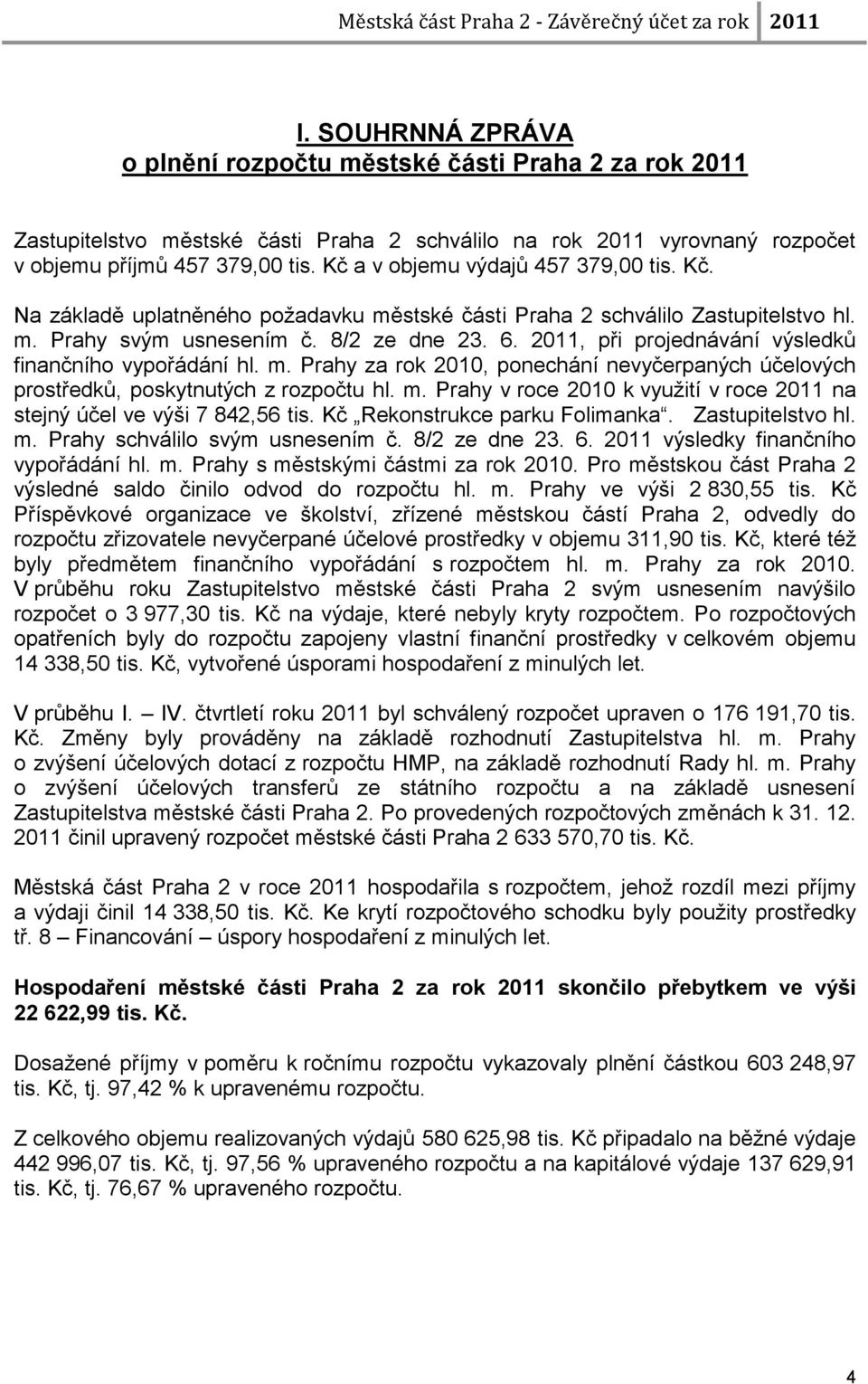 2011, při projednávání výsledků finančního vypořádání hl. m. Prahy za rok 2010, ponechání nevyčerpaných účelových prostředků, poskytnutých z rozpočtu hl. m. Prahy v roce 2010 k vyuţití v roce 2011 na stejný účel ve výši 7 842,56 tis.