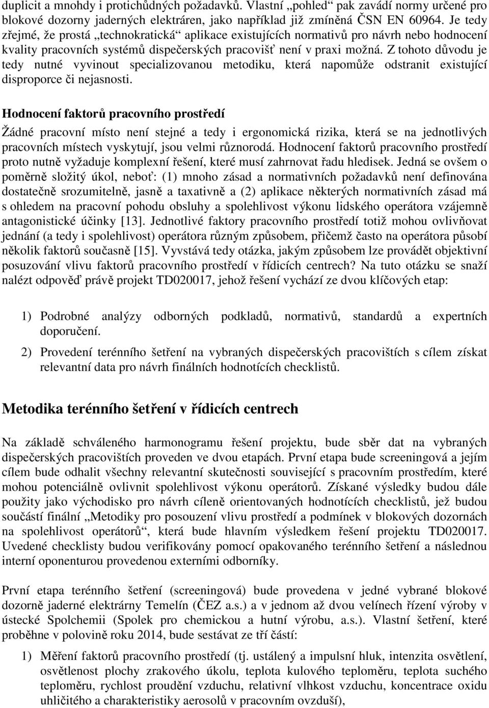 Z tohoto důvodu je tedy nutné vyvinout specializovanou metodiku, která napomůže odstranit existující disproporce či nejasnosti.