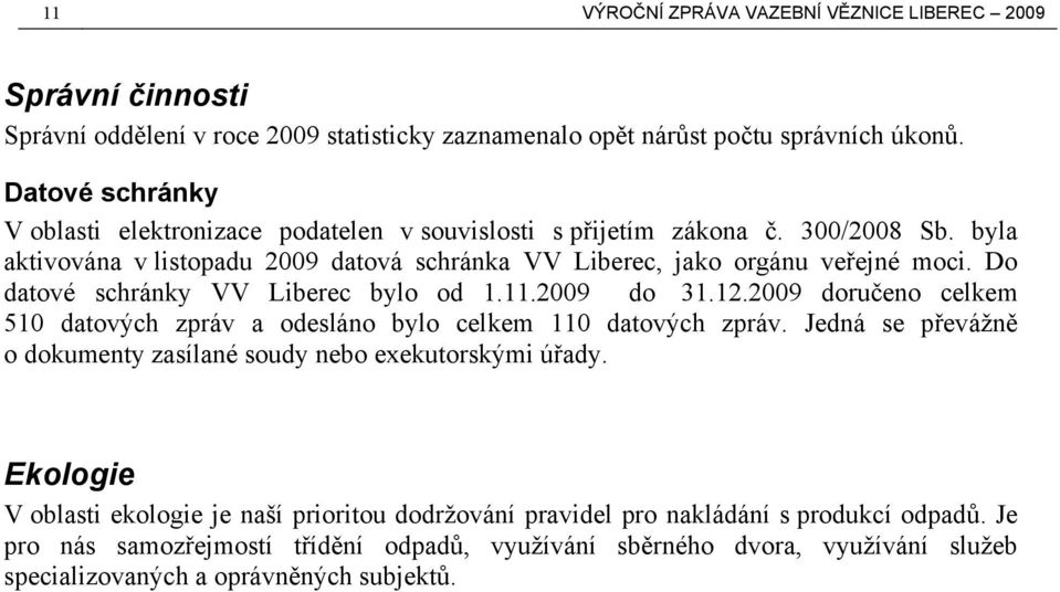 Do datové schránky VV Liberec bylo od 1.11.2009 do 31.12.2009 doručeno celkem 510 datových zpráv a odesláno bylo celkem 110 datových zpráv.