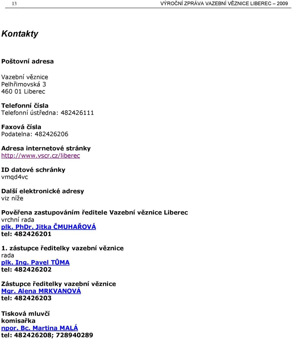 cz/liberec ID datové schránky vmqd4vc Další elektronické adresy viz níže Pověřena zastupováním ředitele Vazební věznice Liberec vrchní rada plk. PhDr.