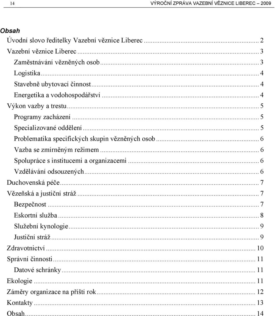 .. 5 Problematika specifických skupin vězněných osob... 6 Vazba se zmírněným režimem... 6 Spolupráce s institucemi a organizacemi... 6 Vzdělávání odsouzených... 6 Duchovenská péče.