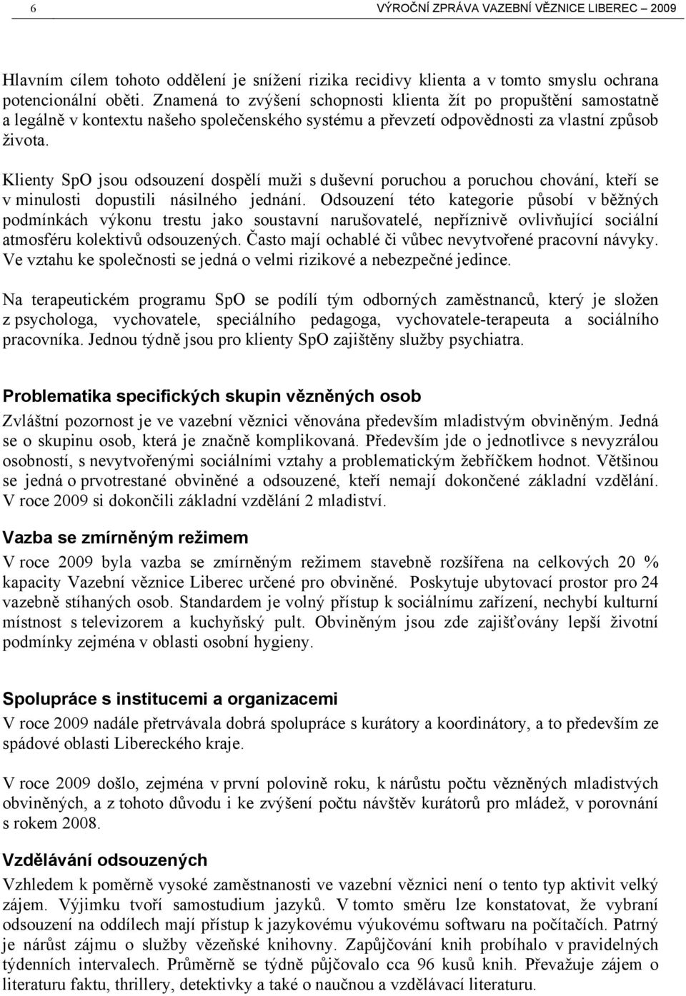 Klienty SpO jsou odsouzení dospělí muži s duševní poruchou a poruchou chování, kteří se v minulosti dopustili násilného jednání.