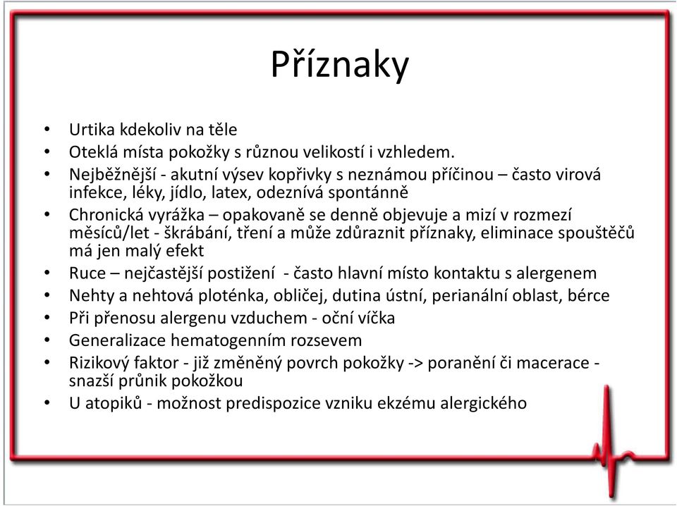 měsíců/let - škrábání, tření a může zdůraznit příznaky, eliminace spouštěčů má jen malý efekt Ruce nejčastější postižení - často hlavní místo kontaktu s alergenem Nehty a nehtová