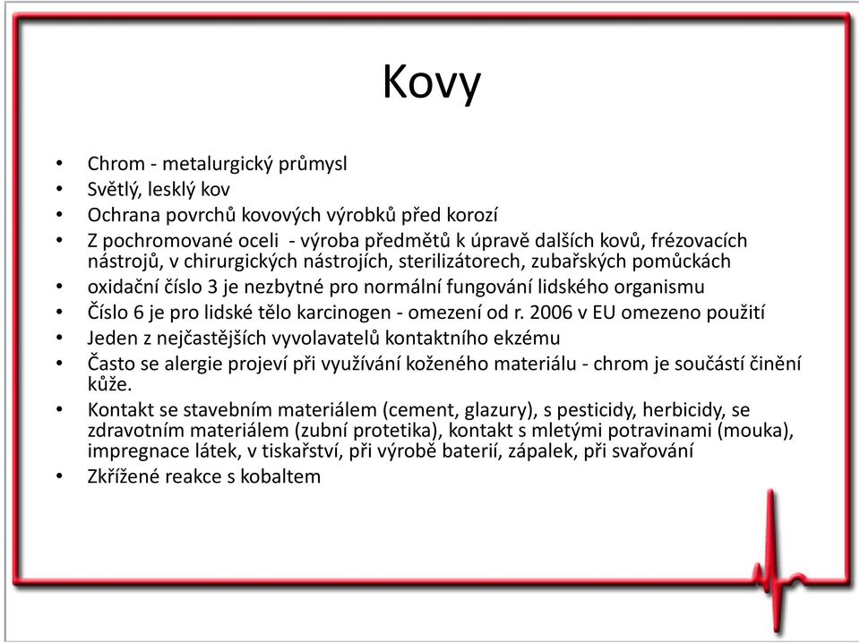 2006 v EU omezeno použití Jeden z nejčastějších vyvolavatelů kontaktního ekzému Často se alergie projeví při využívání koženého materiálu - chrom je součástí činění kůže.