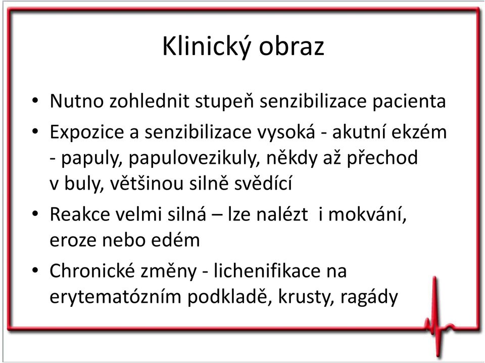 v buly, většinou silně svědící Reakce velmi silná lze nalézt i mokvání, eroze