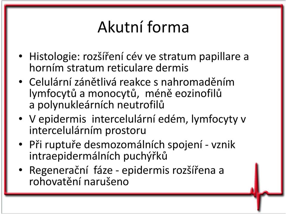 neutrofilů V epidermis intercelulární edém, lymfocyty v intercelulárním prostoru Při ruptuře