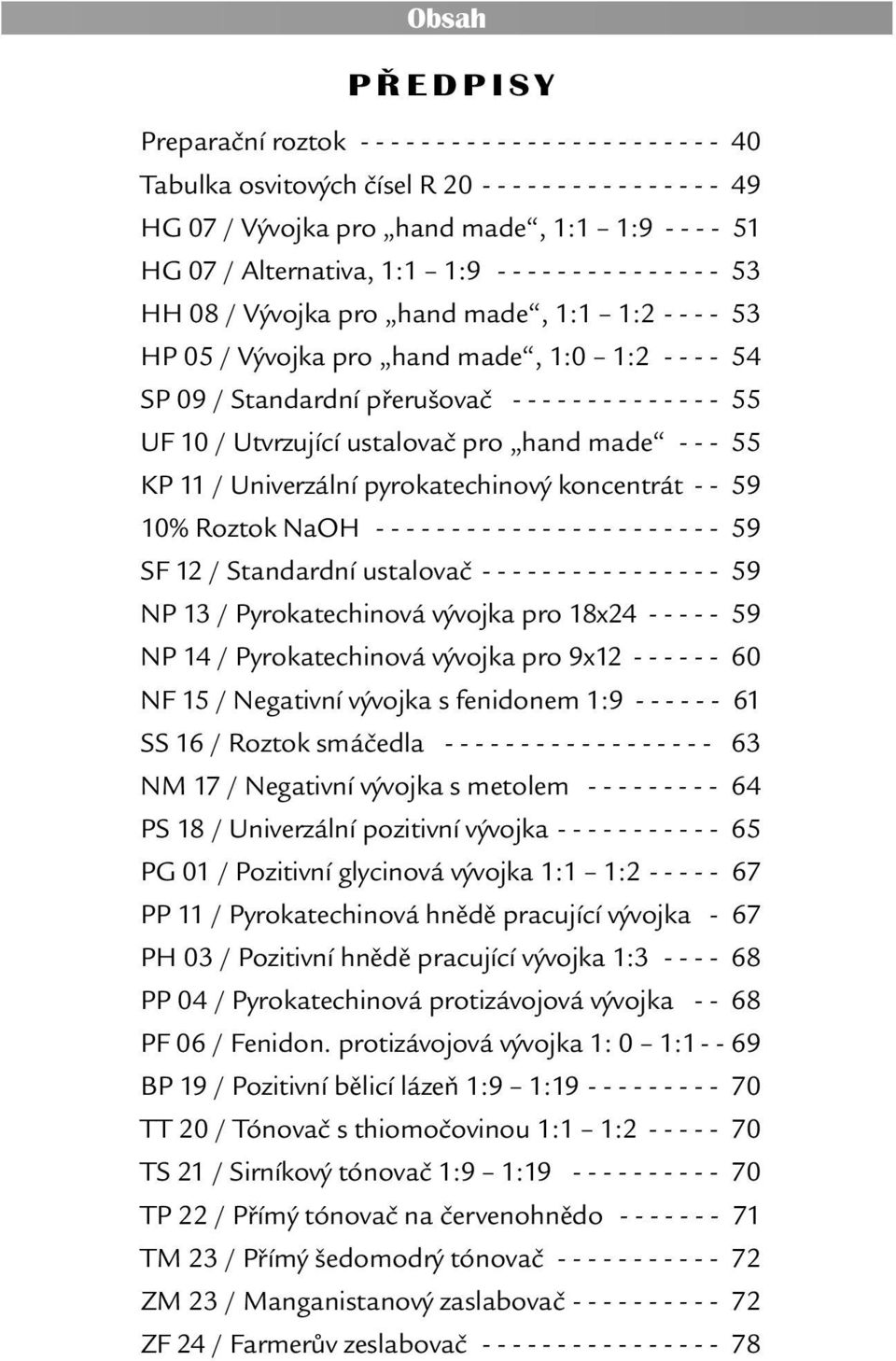 - - - - - - - - - - - - - - 55 UF 10 / Utvrzující ustalovač pro hand made - - - 55 KP 11 / Univerzální pyrokatechinový koncentrát - - 59 10% Roztok NaOH - - - - - - - - - - - - - - - - - - - - - - -