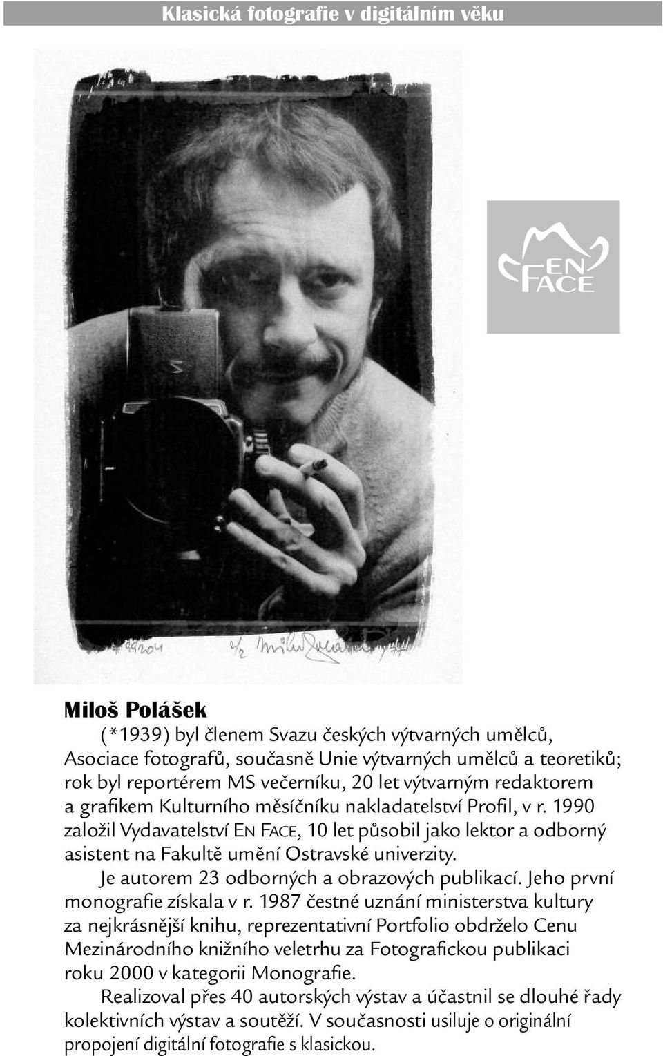 1990 založil Vydavatelství EN FACE, 10 let pùsobil jako lektor a odborný asistent na Fakultì umìní Ostravské univerzity. Je autorem 23 odborných a obrazových publikací.