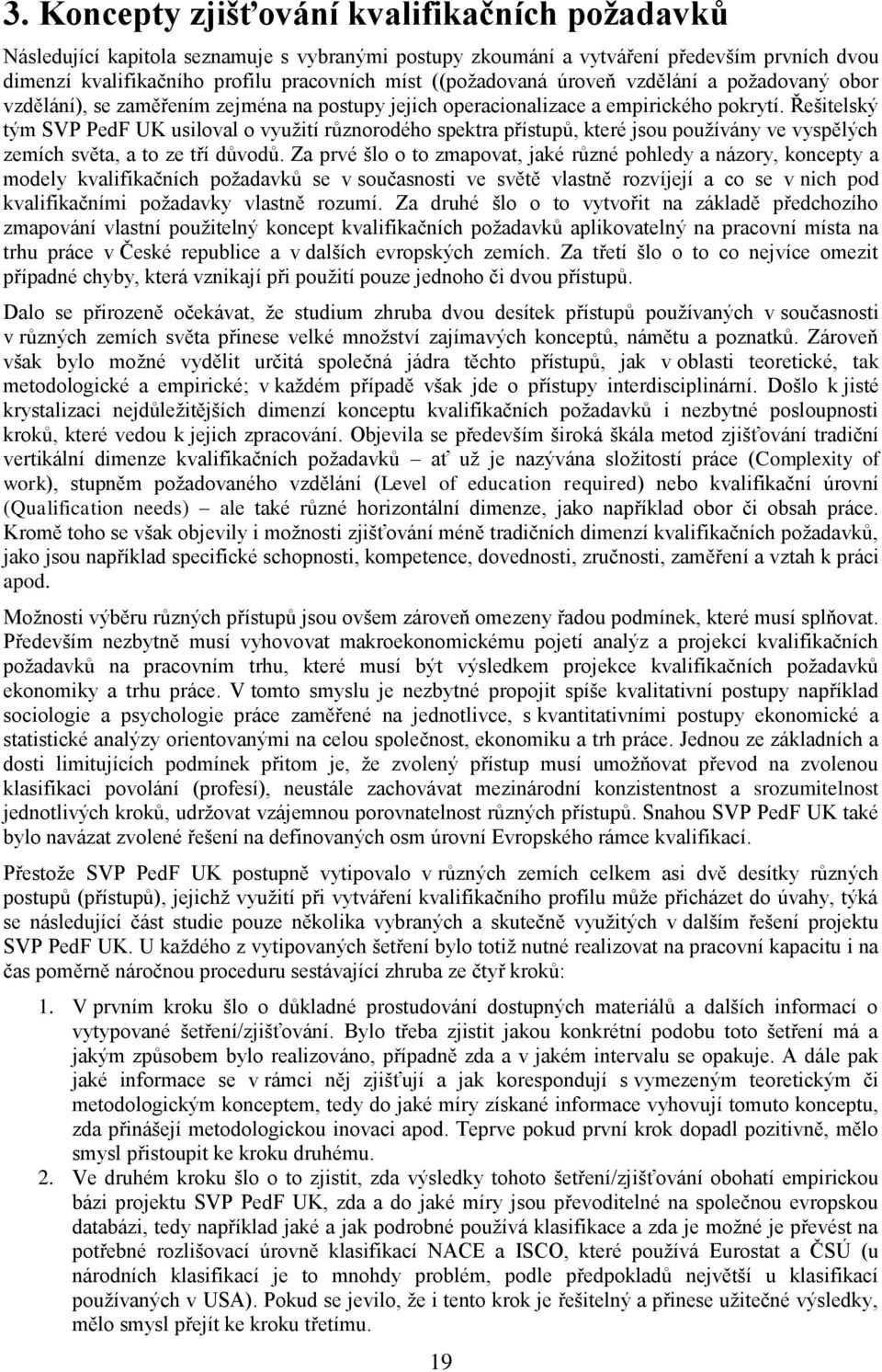 Řešitelský tým SVP PedF UK usiloval o využití různorodého spektra přístupů, které jsou používány ve vyspělých zemích světa, a to ze tří důvodů.