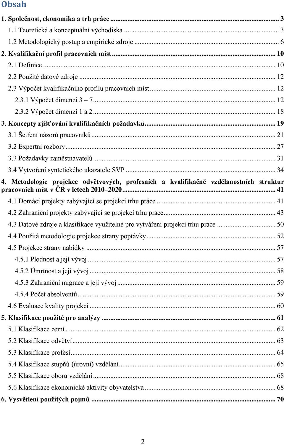 Koncepty zjišťování kvalifikačních požadavků... 19 3.1 Šetření názorů pracovníků... 21 3.2 Expertní rozbory... 27 3.3 Požadavky zaměstnavatelů... 31 3.4 Vytvoření syntetického ukazatele SVP... 34 4.