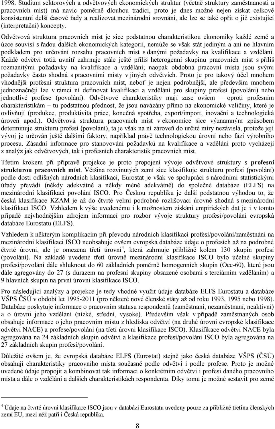 Odvětvová struktura pracovních míst je sice podstatnou charakteristikou ekonomiky každé země a úzce souvisí s řadou dalších ekonomických kategorií, nemůže se však stát jediným a ani ne hlavním