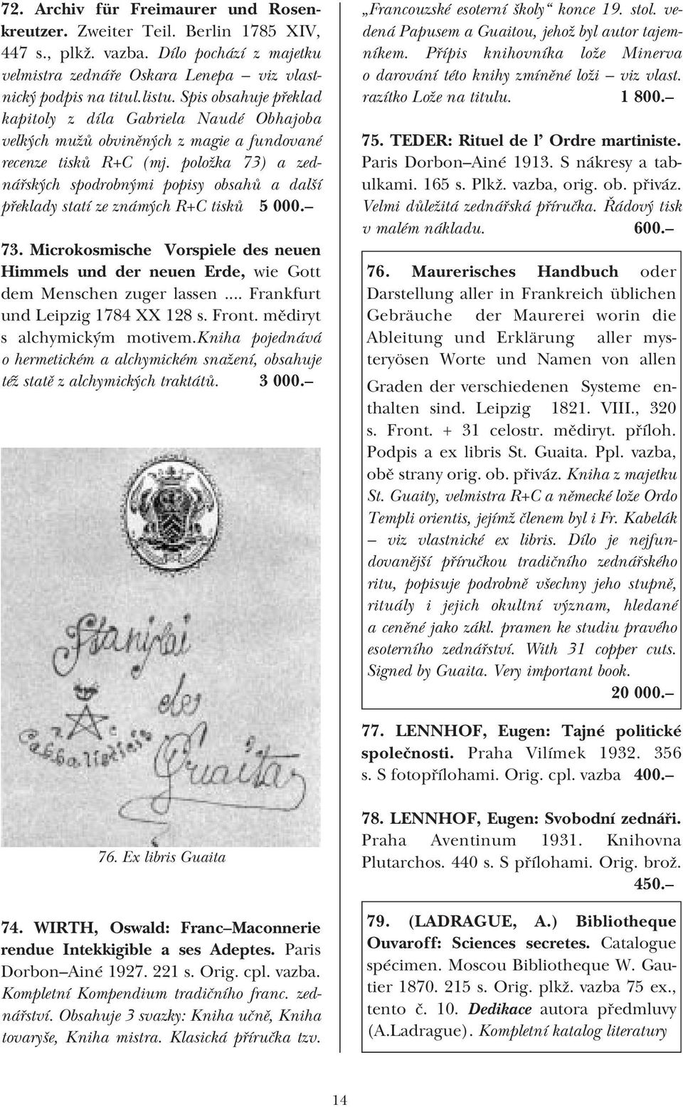 položka 73) a zed nářských spodrobnými popisy obsahů a další překlady statí ze známých R+C tisků 5 000. 73. Microkosmische Vorspiele des neuen Himmels und der neuen Erde, wie Gott dem Menschen zuger lassen.