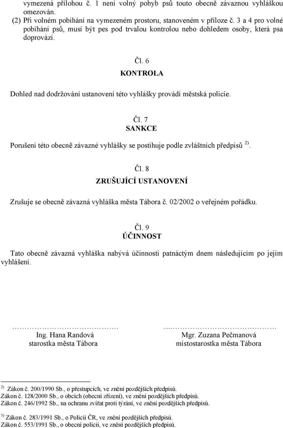 Čl. 8 ZRUŠUJÍCÍ USTANOVENÍ Zrušuje se obecně závazná vyhláška města Tábora č. 02/2002 o veřejném pořádku. Čl.