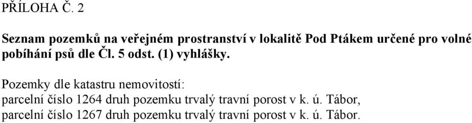 volné pobíhání psů dle Čl. 5 odst. (1) vyhlášky.