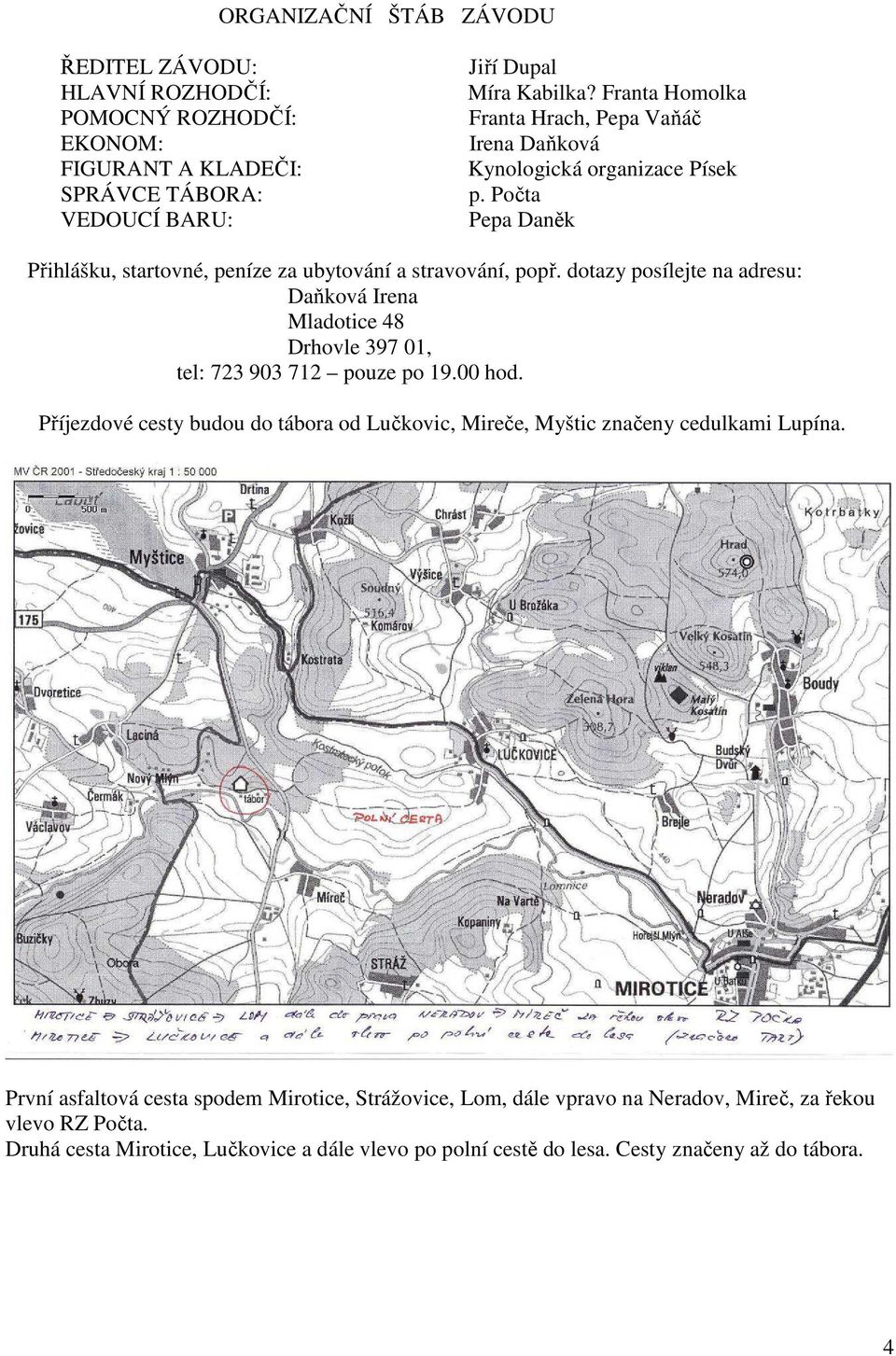 dotazy posílejte na adresu: Daňková Irena Mladotice 48 Drhovle 397 01, tel: 723 903 712 pouze po 19.00 hod.