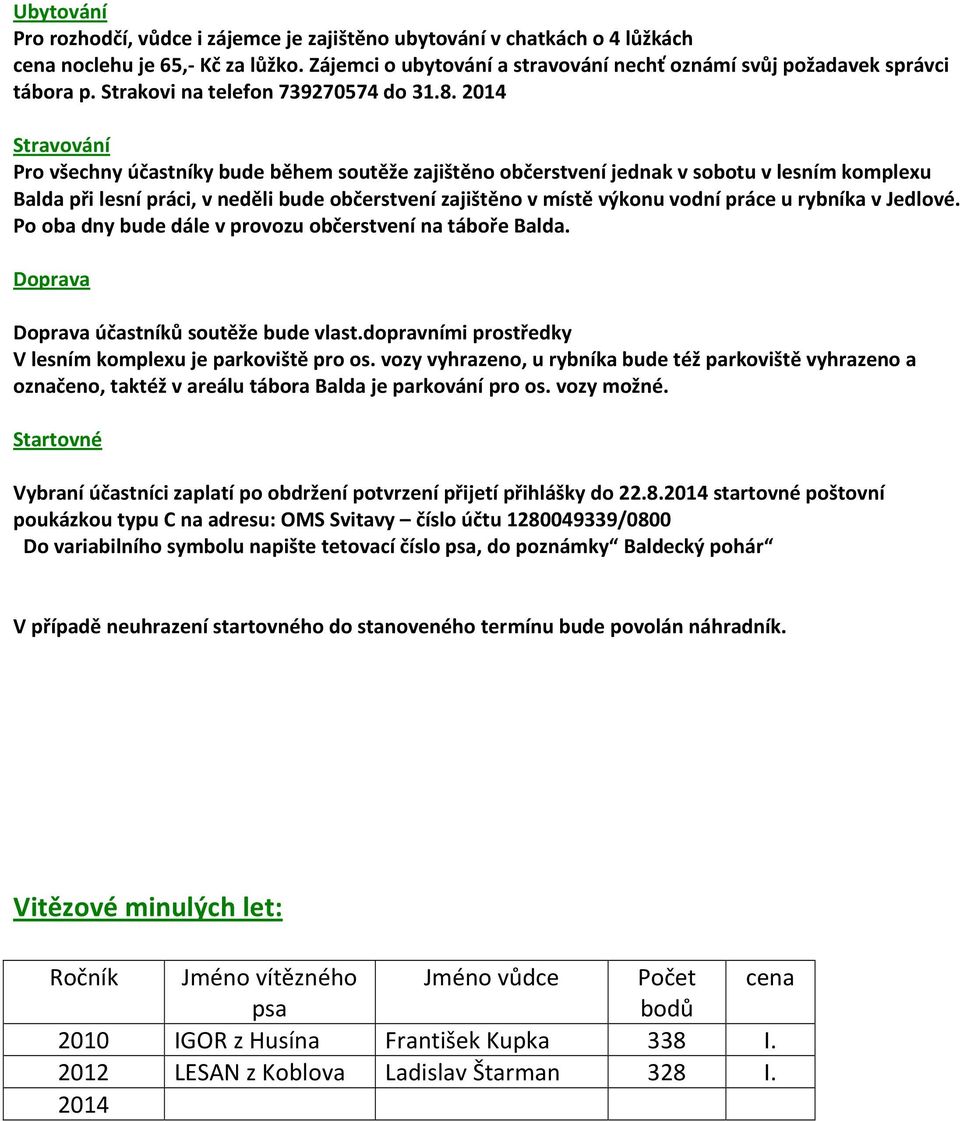 2014 Stravování Pro všechny účastníky bude během soutěže zajištěno občerstvení jednak v sobotu v lesním komplexu Balda při lesní práci, v neděli bude občerstvení zajištěno v místě výkonu vodní práce