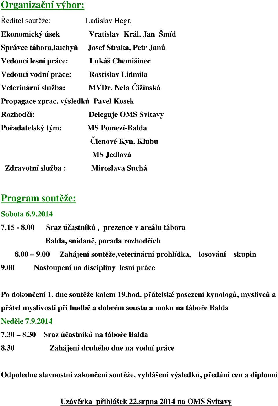 Klubu MS Jedlová Zdravotní služba : Miroslava Suchá Program soutěže: Sobota 6.9.2014 7.15-8.00 Sraz účastníků, prezence v areálu tábora Balda, snídaně, porada rozhodčích 8.00 9.