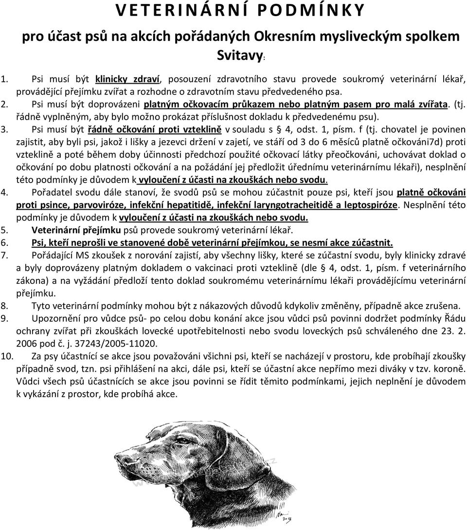 Psi musí být doprovázeni platným očkovacím průkazem nebo platným pasem pro malá zvířata. (tj. řádně vyplněným, aby bylo možno prokázat příslušnost dokladu k předvedenému psu). 3.