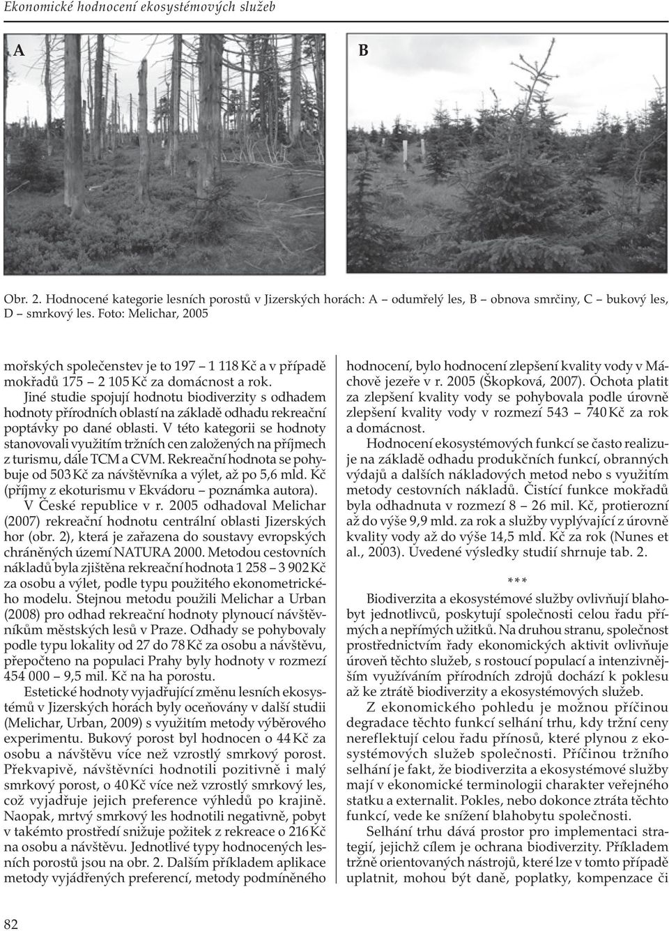 Jiné studie spojují hodnotu biodiverzity s odhadem hodnoty přírodních oblastí na základě odhadu rekreační poptávky po dané oblasti.