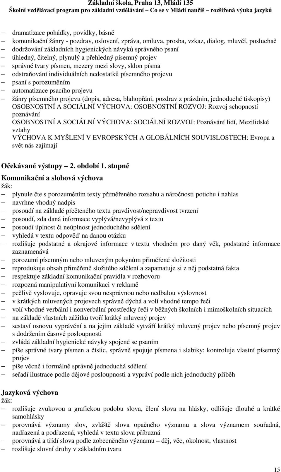 projevu žánry písemného projevu (dopis, adresa, blahopřání, pozdrav z prázdnin, jednoduché tiskopisy) OSOBNOSTNÍ A SOCIÁLNÍ VÝCHOVA: OSOBNOSTNÍ ROZVOJ: Rozvoj schopností poznávání OSOBNOSTNÍ A