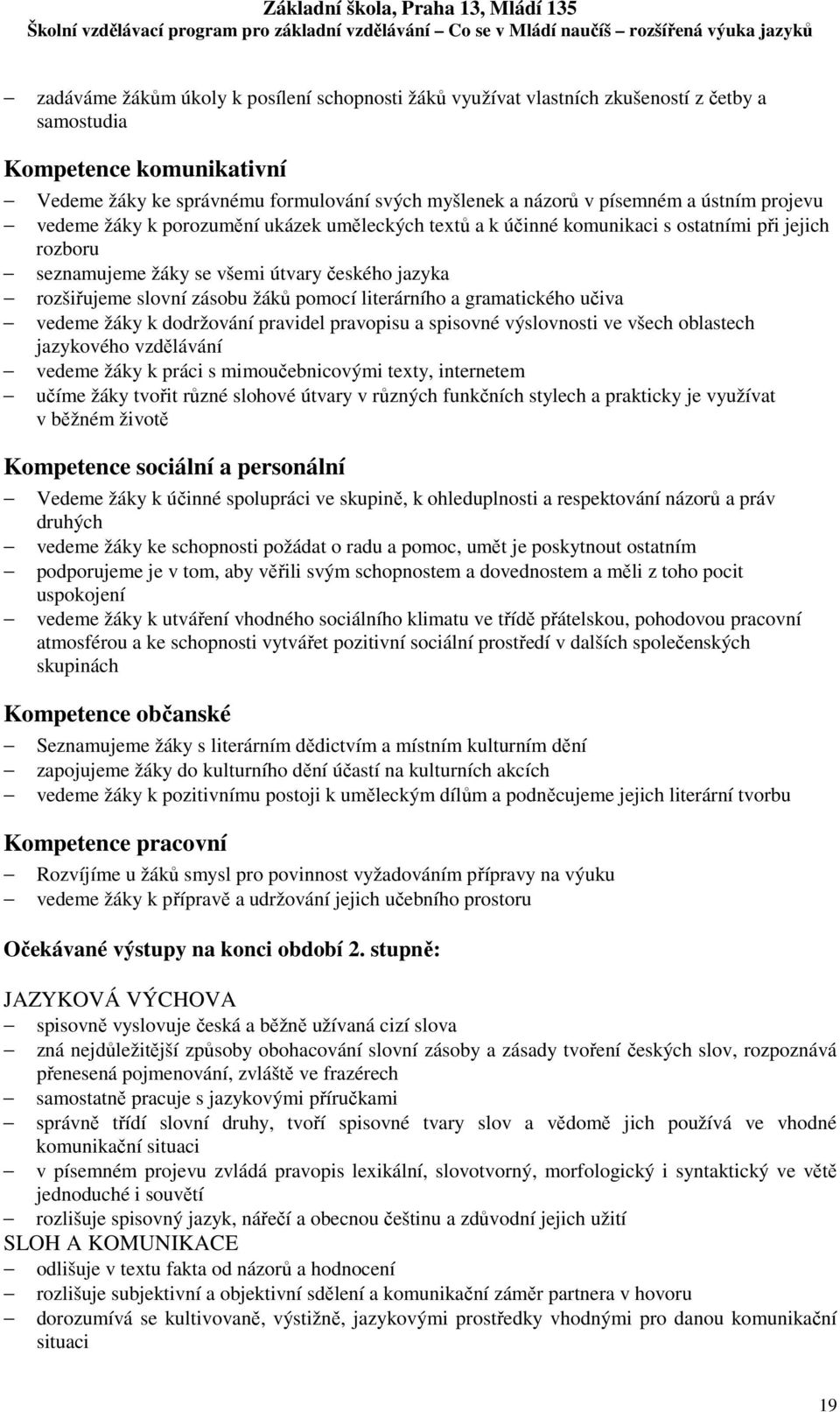 pomocí literárního a gramatického učiva vedeme žáky k dodržování pravidel pravopisu a spisovné výslovnosti ve všech oblastech jazykového vzdělávání vedeme žáky k práci s mimoučebnicovými texty,