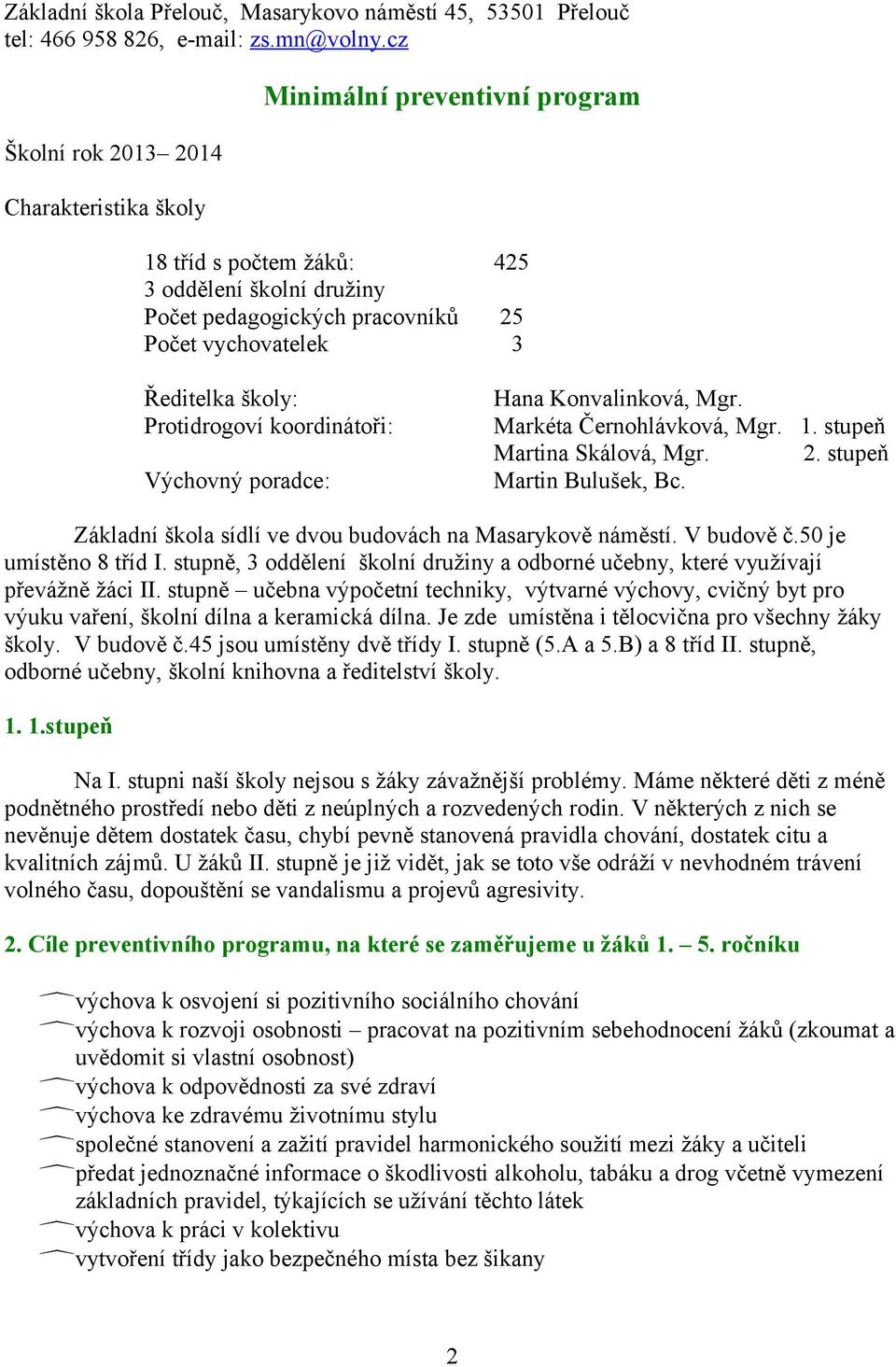 školy: Protidrogoví koordinátoři: Výchovný poradce: Hana Konvalinková, Mgr. Markéta Černohlávková, Mgr. 1. stupeň Martina Skálová, Mgr. 2. stupeň Martin Bulušek, Bc.