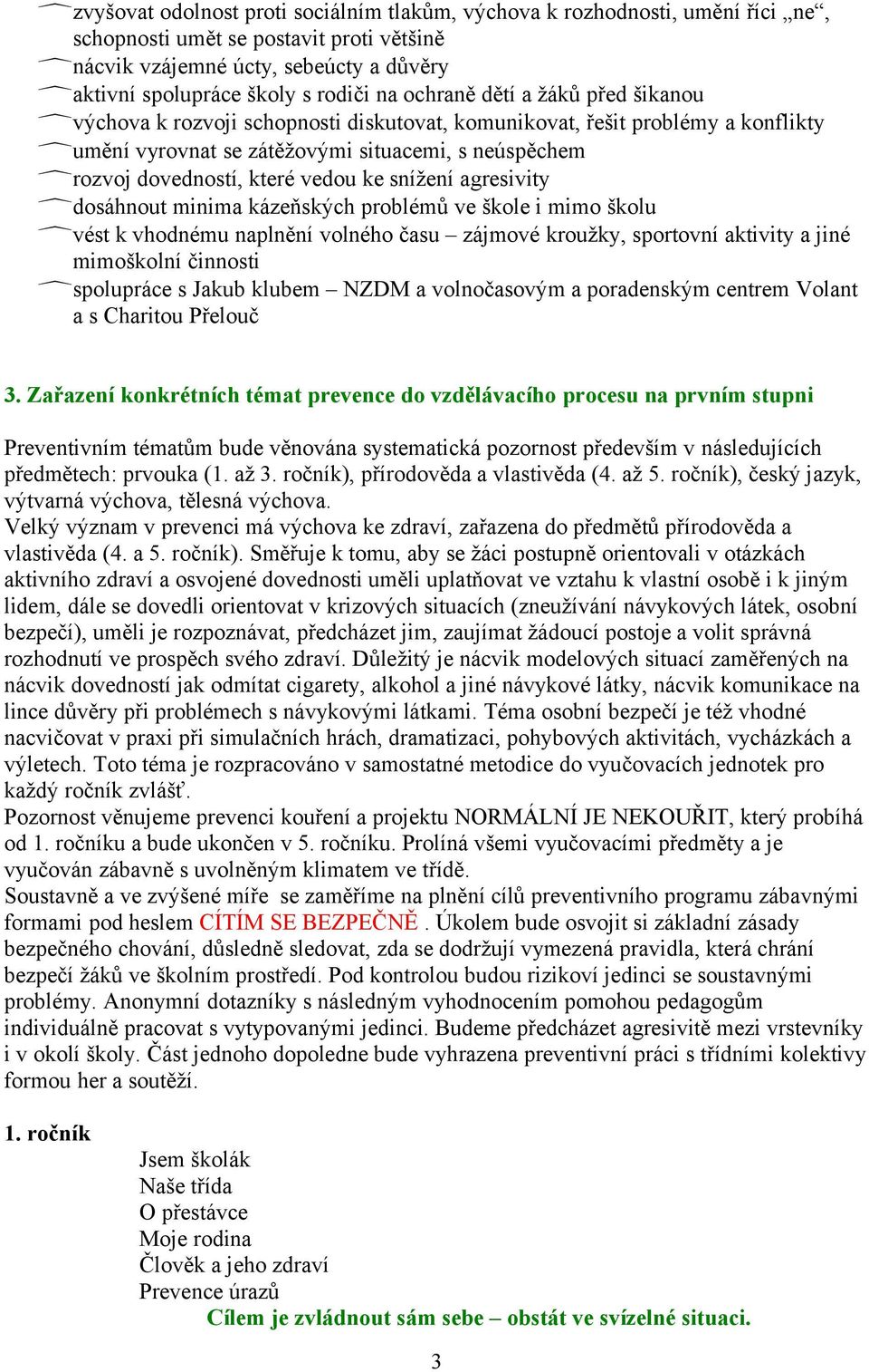 ke snížení agresivity dosáhnout minima kázeňských problémů ve škole i mimo školu vést k vhodnému naplnění volného času zájmové kroužky, sportovní aktivity a jiné mimoškolní činnosti spolupráce s