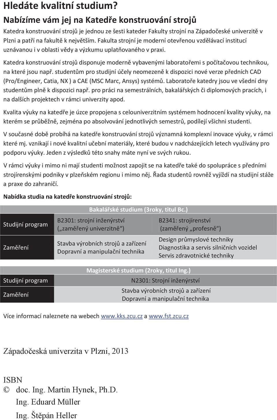 Fakulta strojní je moderní otev enou vzd lávací institucí uznávanou i v oblasti v dy a výzkumu uplat ovaného v praxi.