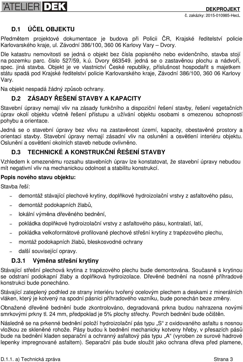 jiná stavba. Objekt je ve vlastnictví České republiky, příslušnost hospodařit s majetkem státu spadá pod Krajské ředitelství policie Karlovarského kraje, Závodní 386/100, 360 06 Karlovy Vary.