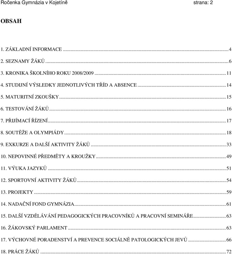 EXKURZE A DALŠÍ AKTIVITY ŽÁKŮ...33 10. NEPOVINNÉ PŘEDMĚTY A KROUŽKY...49 11. VÝUKA JAZYKŮ...51 12. SPORTOVNÍ AKTIVITY ŽÁKŮ...54 13. PROJEKTY...59 14.