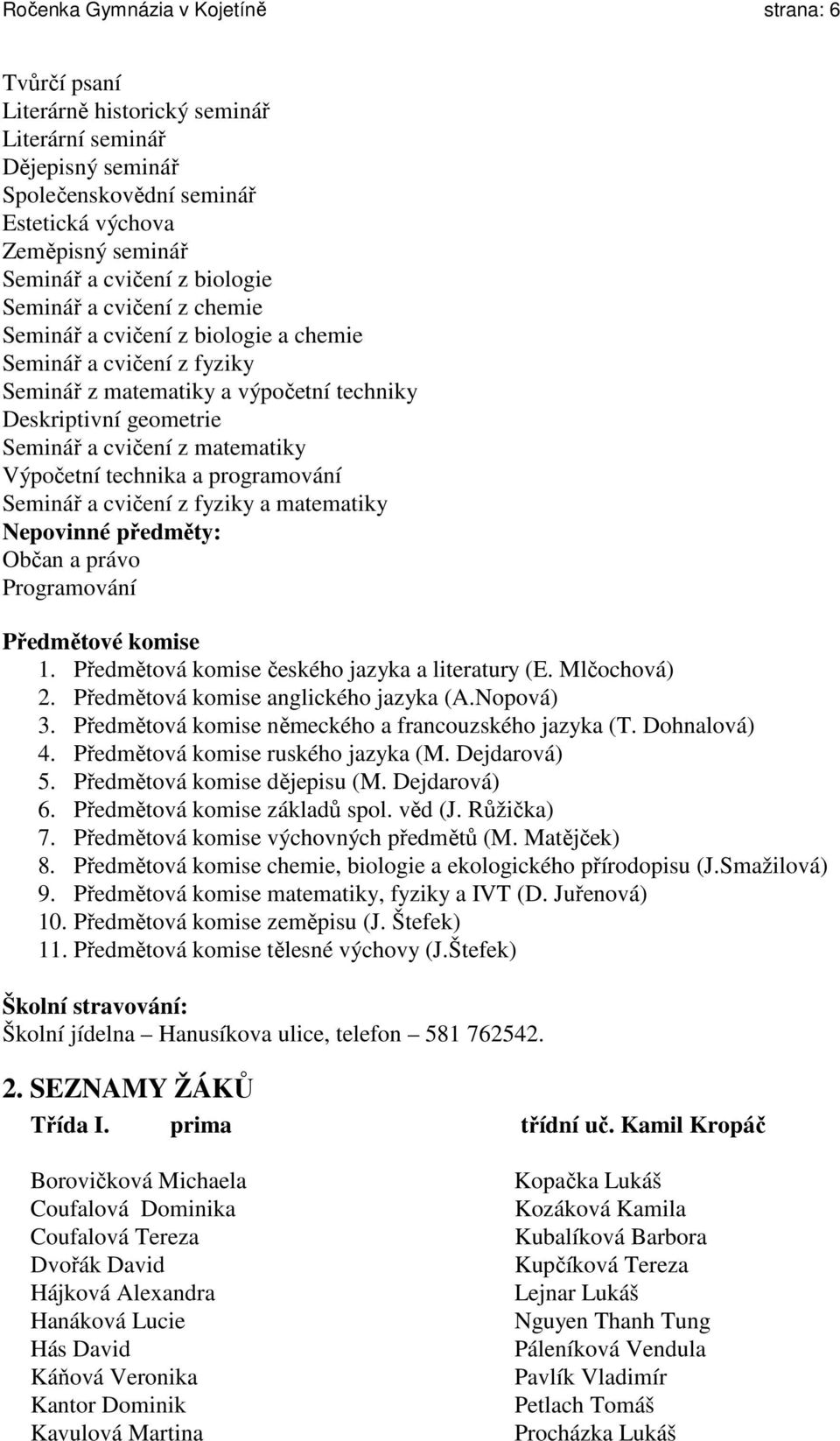 Výpočetní technika a programování Seminář a cvičení z fyziky a matematiky Nepovinné předměty: Občan a právo Programování Předmětové komise 1. Předmětová komise českého jazyka a literatury (E.