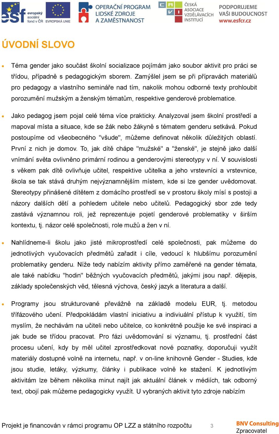 Jako pedagog jsem pojal celé téma více prakticky. Analyzoval jsem školní prostředí a mapoval místa a situace, kde se žák nebo žákyně s tématem genderu setkává.