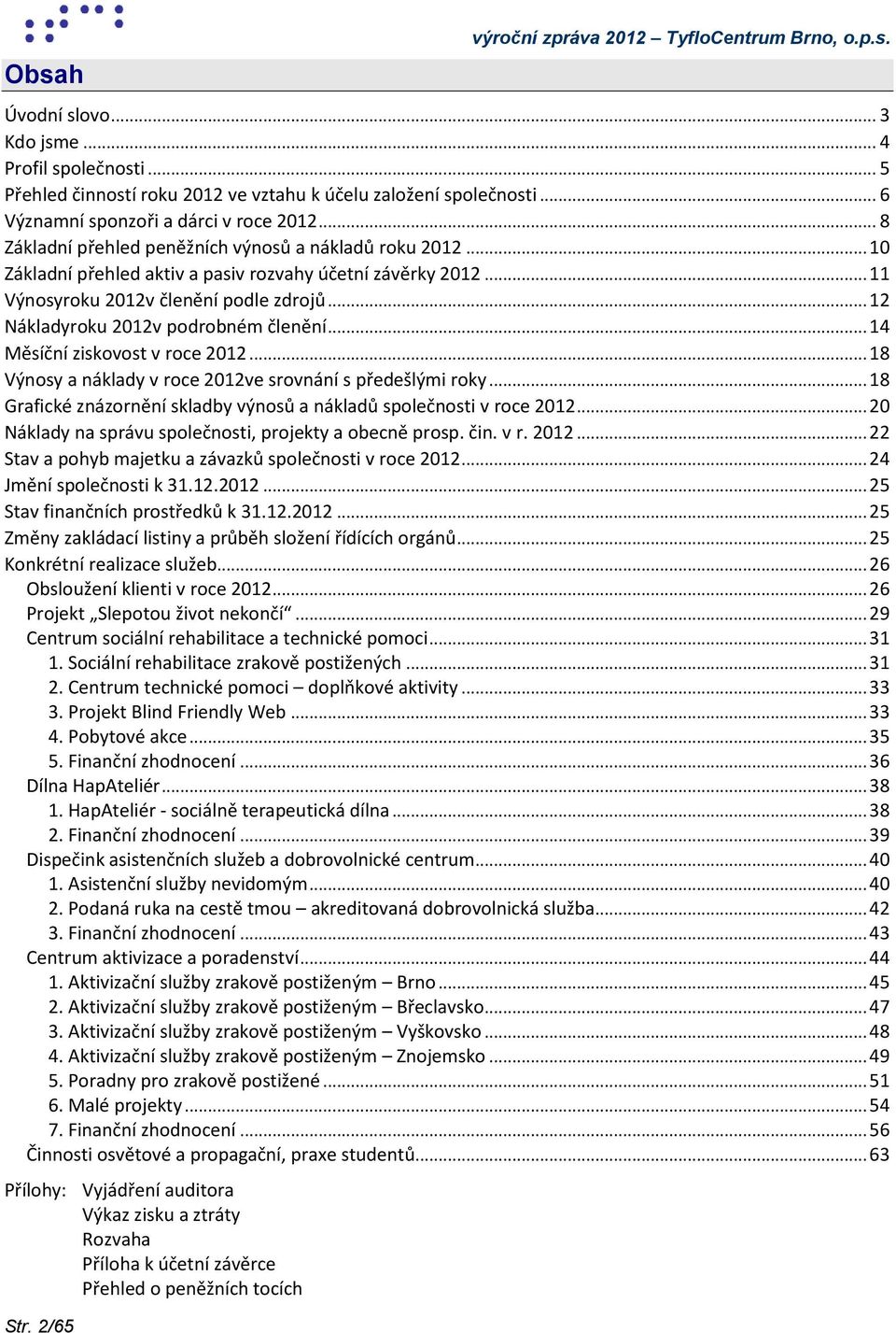 .. 11 Výnosyroku 212v členění podle zdrojů... 12 Nákladyroku 212v podrobném členění... 14 Měsíční ziskovost v roce 212... 18 Výnosy a náklady v roce 212ve srovnání s předešlými roky.