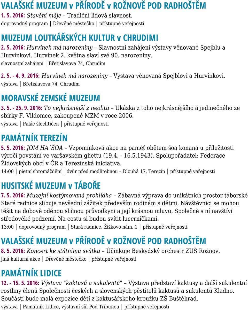 výstava Břetislavova 74, Chrudim 3. 5. - 25. 9. 2016: To nejkrásnější z neolitu Ukázka z toho nejkrásnějšího a jedinečného ze sbírky F. Vildomce, zakoupené MZM v roce 2006.