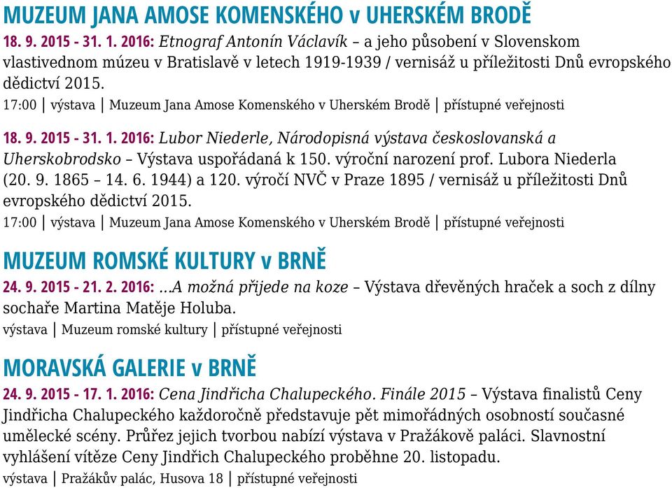 17:00 výstava Muzeum Jana Amose Komenského v Uherském Brodě přístupné veřejnosti 18. 9. 2015-31. 1. 2016: Lubor Niederle, Národopisná výstava českoslovanská a Uherskobrodsko Výstava uspořádaná k 150.