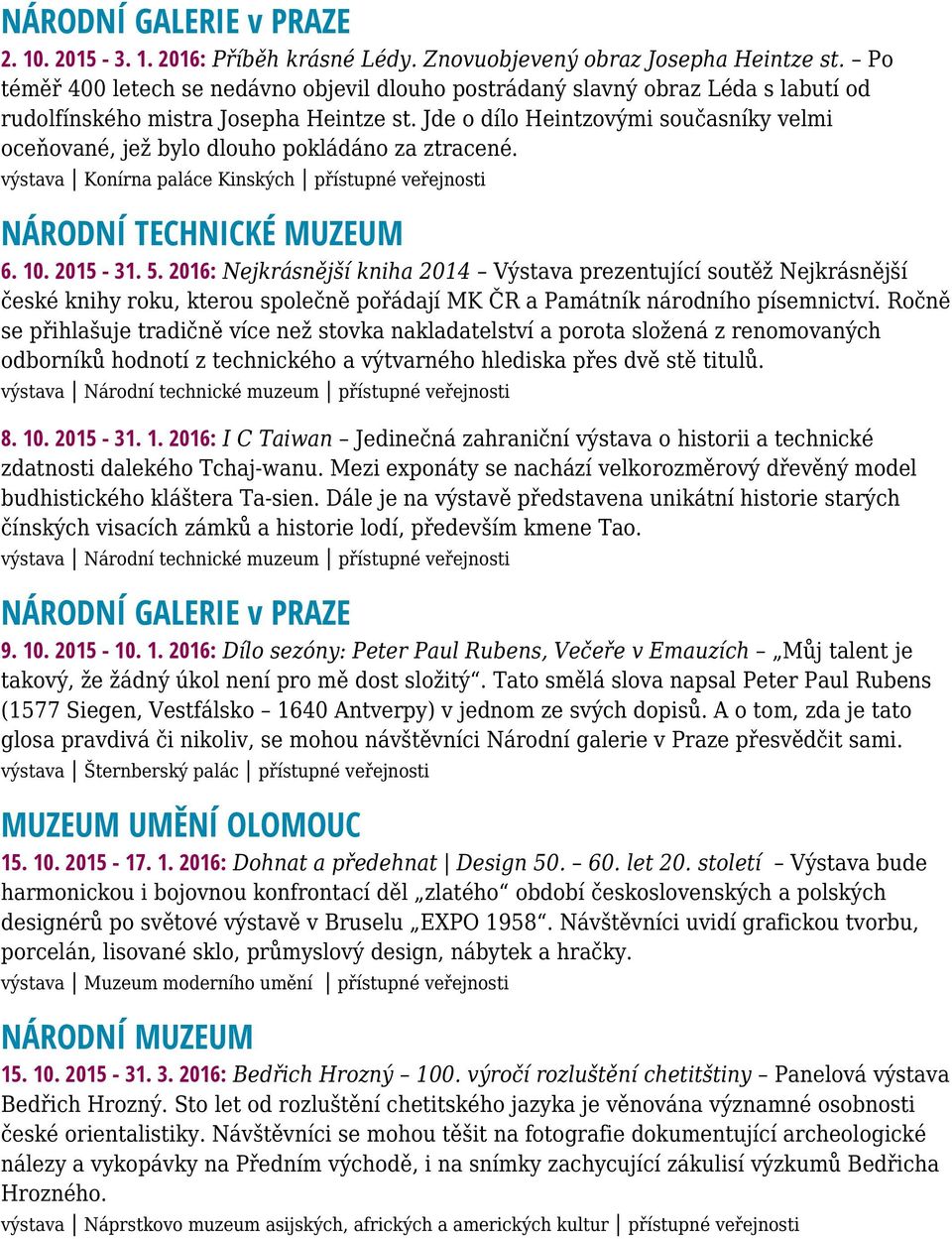 Jde o dílo Heintzovými současníky velmi oceňované, jež bylo dlouho pokládáno za ztracené. výstava Konírna paláce Kinských přístupné veřejnosti NÁRODNÍ TECHNICKÉ MUZEUM 6. 10. 2015-31. 5.