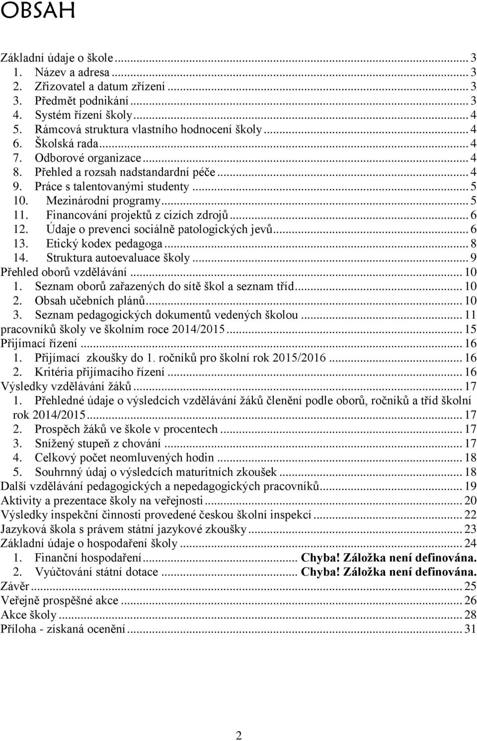 .. 6 12. Údaje o prevenci sociálně patologických jevů... 6 13. Etický kodex pedagoga... 8 14. Struktura autoevaluace školy... 9 Přehled oborů vzdělávání... 10 1.