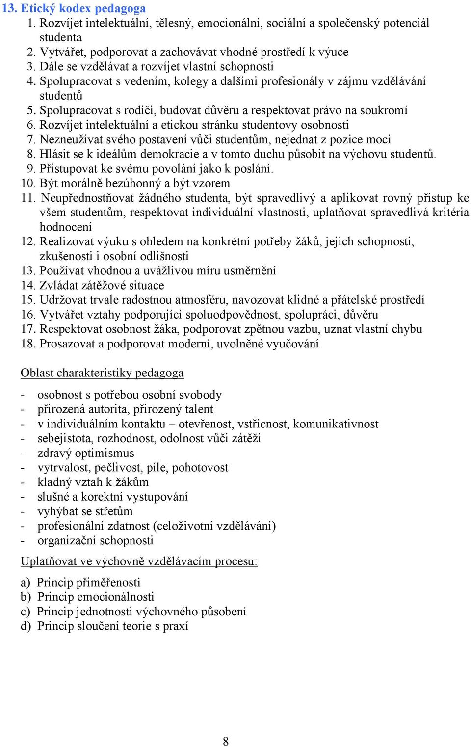 Spolupracovat s rodiči, budovat důvěru a respektovat právo na soukromí 6. Rozvíjet intelektuální a etickou stránku studentovy osobnosti 7.