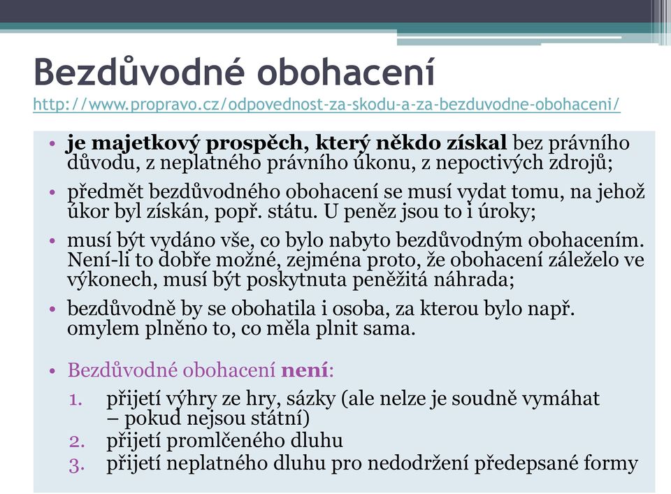 se musí vydat tomu, na jehož úkor byl získán, popř. státu. U peněz jsou to i úroky; musí být vydáno vše, co bylo nabyto bezdůvodným obohacením.