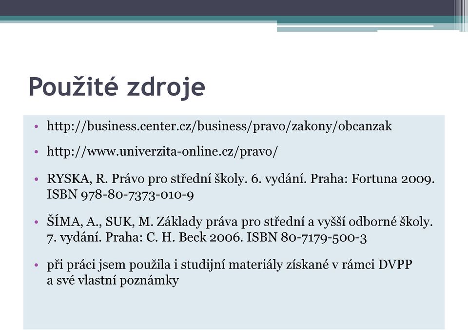 ISBN 978-80-7373-010-9 ŠÍMA, A., SUK, M. Základy práva pro střední a vyšší odborné školy. 7. vydání.