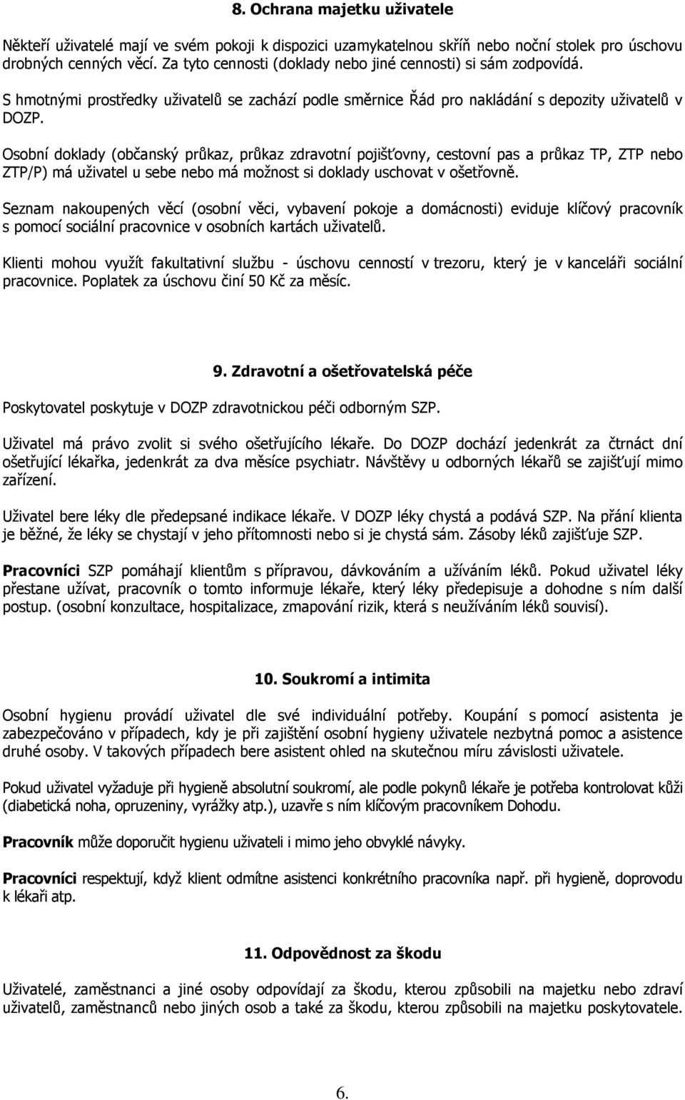 Osobní doklady (občanský průkaz, průkaz zdravotní pojišťovny, cestovní pas a průkaz TP, ZTP nebo ZTP/P) má uživatel u sebe nebo má možnost si doklady uschovat v ošetřovně.