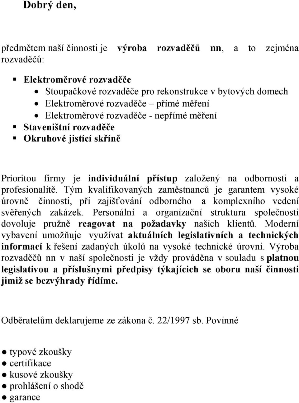 Tým kvalifikovaných zaměstnanců je garantem vysoké úrovně činnosti, při zajišťování odborného a komplexního vedení svěřených zakázek.