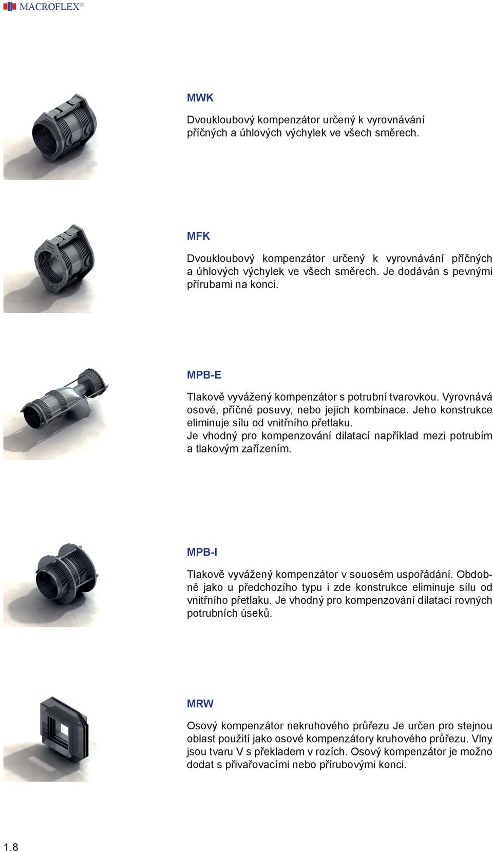 Jeho konstrukce eliminuje sílu od vnitřního přetlaku. Je vhodný pro kompenzování dilatací například mezi potrubím a tlakovým zařízením. MPB-I Tlakově vyvážený kompenzátor v souosém uspořádání.
