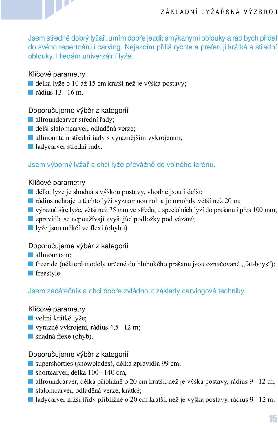 Doporučujeme výběr z kategorií allroundcarver střední řady; delší slalomcarver, odladěná verze; allmountain střední řady s výraznějším vykrojením; ladycarver střední řady.