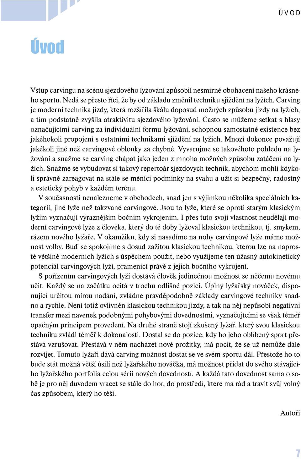 Často se můžeme setkat s hlasy označujícími carving za individuální formu lyžování, schopnou samostatné existence bez jakéhokoli propojení s ostatními technikami sjíždění na lyžích.