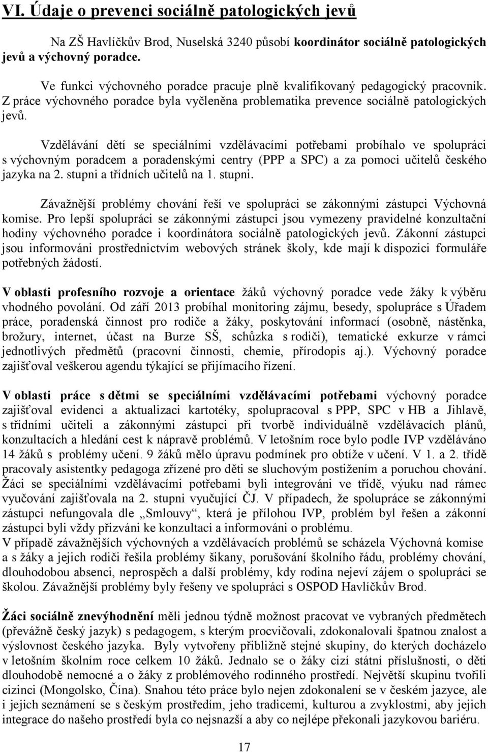 Vzdělávání dětí se speciálními vzdělávacími potřebami probíhalo ve spolupráci s výchovným poradcem a poradenskými centry (PPP a SPC) a za pomoci učitelů českého jazyka na 2.