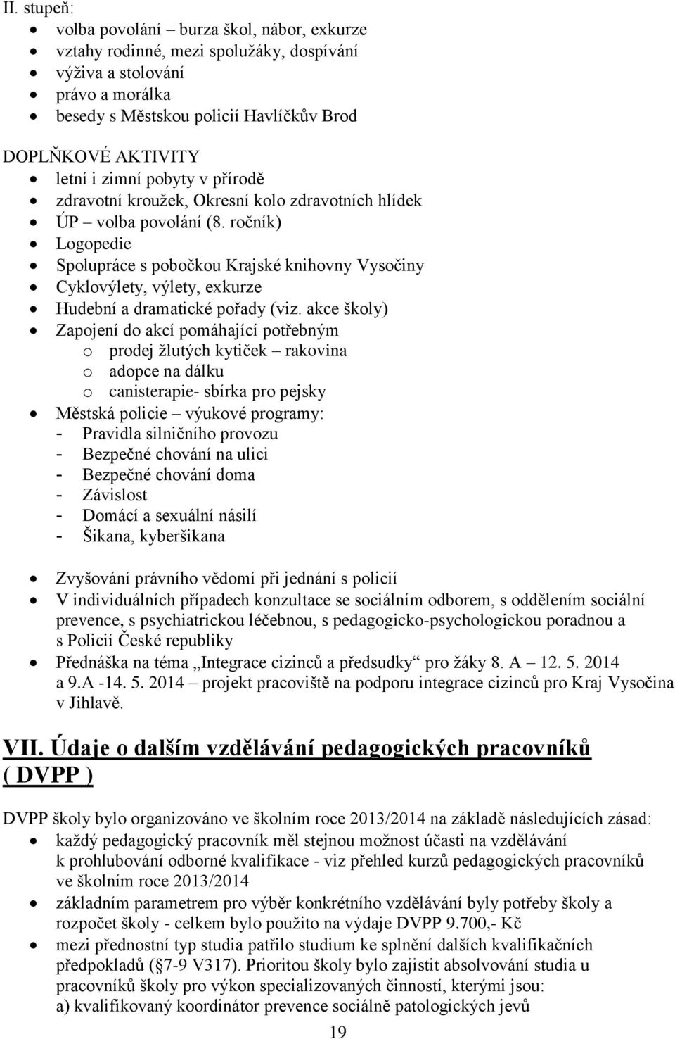 ročník) Logopedie Spolupráce s pobočkou Krajské knihovny Vysočiny Cyklovýlety, výlety, exkurze Hudební a dramatické pořady (viz.