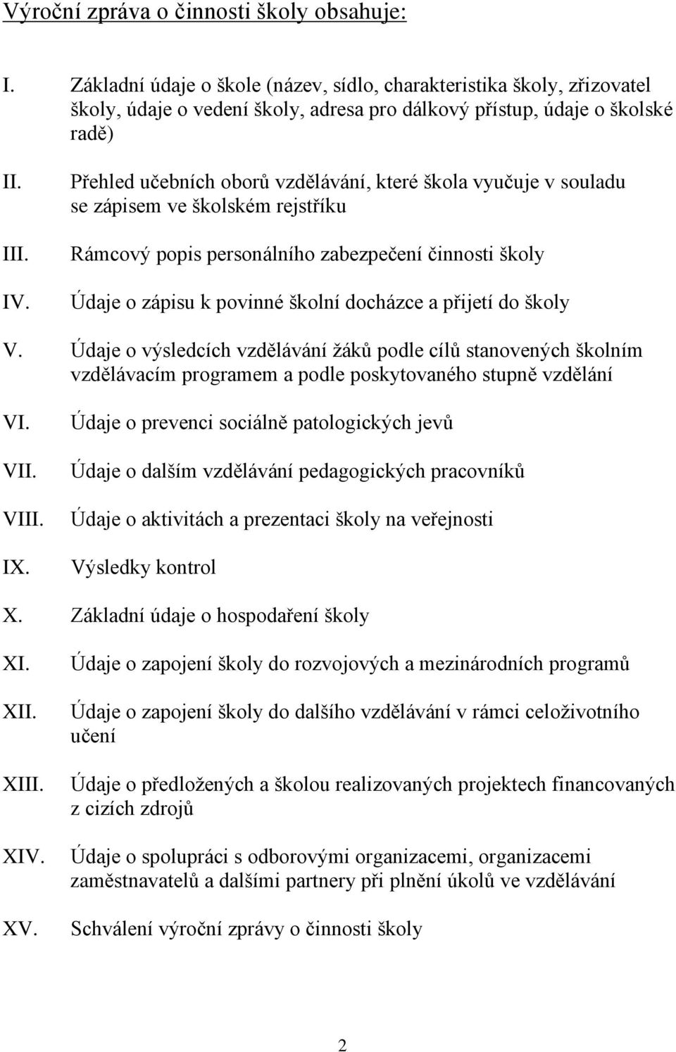 Přehled učebních oborů vzdělávání, které škola vyučuje v souladu se zápisem ve školském rejstříku Rámcový popis personálního zabezpečení činnosti školy Údaje o zápisu k povinné školní docházce a