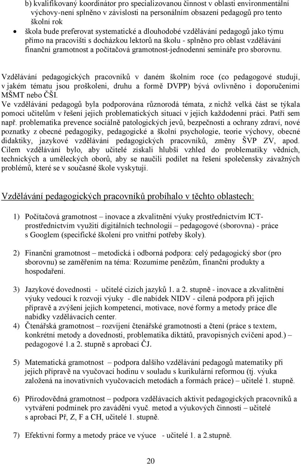 semináře pro sborovnu. Vzdělávání pedagogických pracovníků v daném školním roce (co pedagogové studují, v jakém tématu jsou proškoleni, druhu a formě DVPP) bývá ovlivněno i doporučeními MŠMT nebo ČŠI.