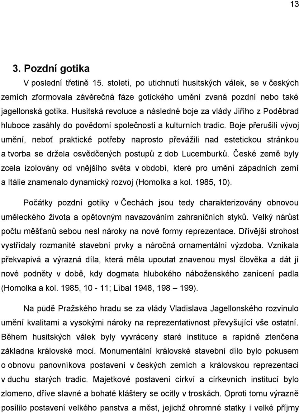 Boje přerušili vývoj umění, neboť praktické potřeby naprosto převáţili nad estetickou stránkou a tvorba se drţela osvědčených postupů z dob Lucemburků.